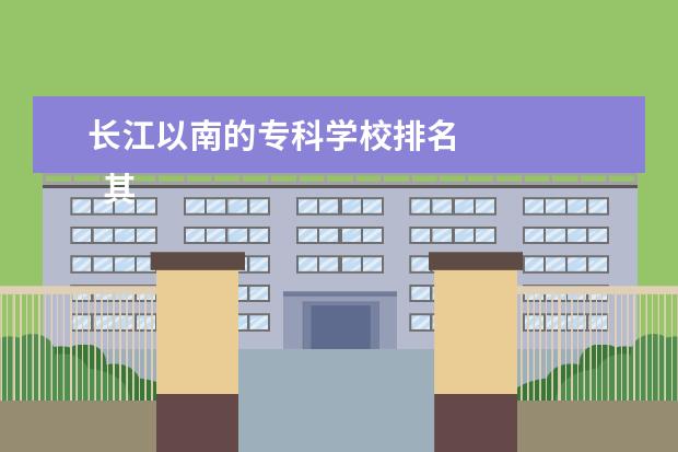 长江以南的专科学校排名 
  其他信息：
  <br/>