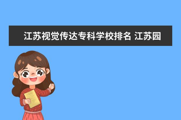 江苏视觉传达专科学校排名 江苏园林专业能转哪些本科?