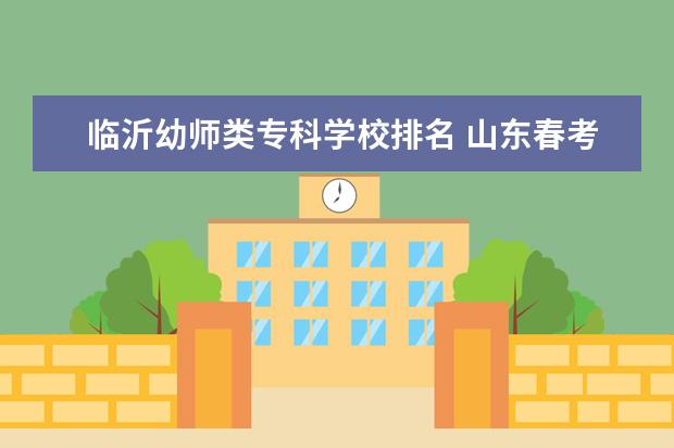 临沂幼师类专科学校排名 山东春考学前教育分数线