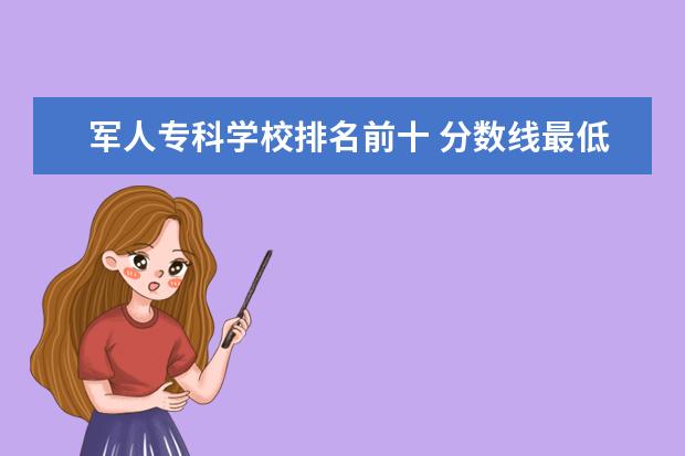 军人专科学校排名前十 分数线最低的专科军校
