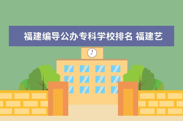 福建编导公办专科学校排名 福建艺术类编导专业要去哪里培训比较好,编导毕业后...