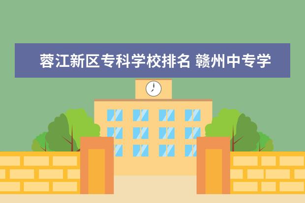 蓉江新区专科学校排名 赣州中专学校排行榜