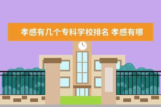孝感有几个专科学校排名 孝感有哪些好的专科学校