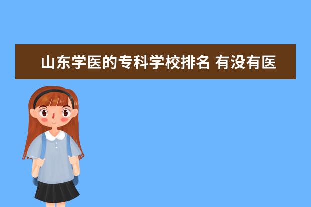 山东学医的专科学校排名 有没有医学类好一点的专科学校?
