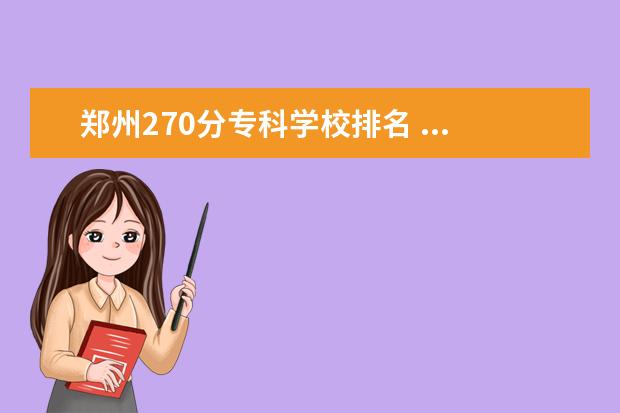 郑州270分专科学校排名 ...文化课大概就270-320分之间 能上郑州的那些学校...