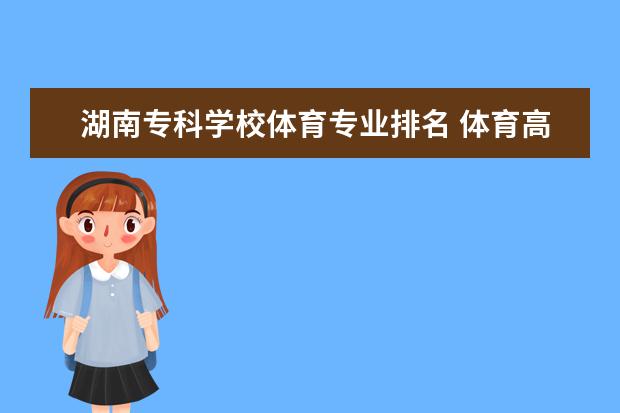 湖南专科学校体育专业排名 体育高职专科学校排名