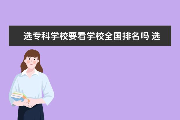 选专科学校要看学校全国排名吗 选专科学校重不重要?