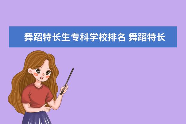 舞蹈特长生专科学校排名 舞蹈特长生已知道分数,怎么报考学校?