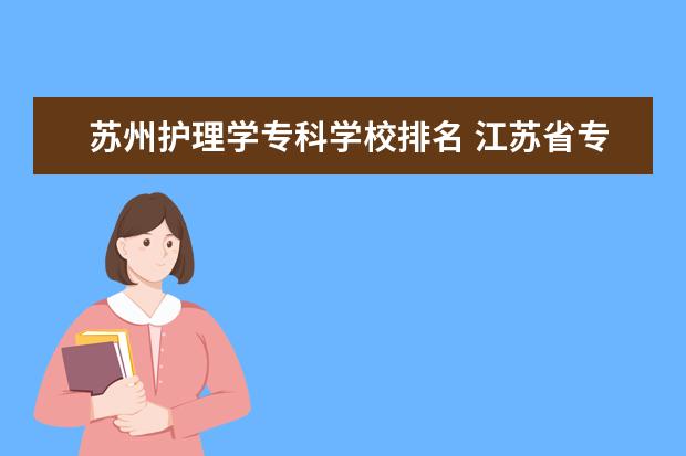 苏州护理学专科学校排名 江苏省专科学校排名及分数线