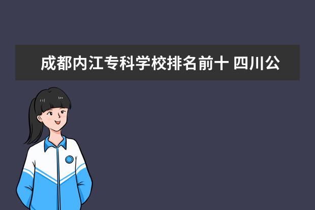 成都内江专科学校排名前十 四川公办的专科学校有哪些