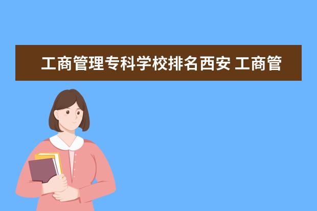 工商管理专科学校排名西安 工商管理哪个学校好?