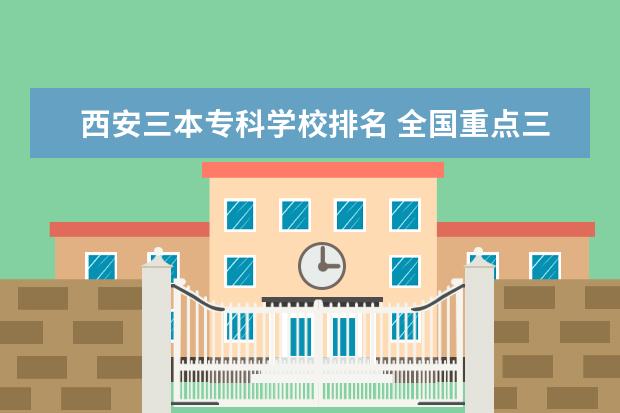 西安三本专科学校排名 全国重点三本院校有哪些?