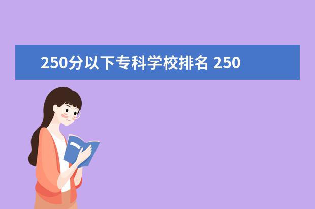 250分以下专科学校排名 250分能报哪些专科学校