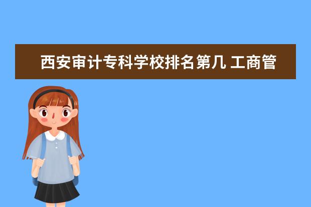 西安审计专科学校排名第几 工商管理哪个学校好?