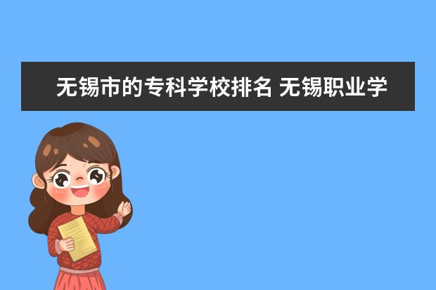 无锡市的专科学校排名 无锡职业学校排名前十