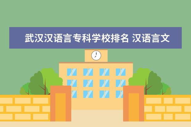武汉汉语言专科学校排名 汉语言文学专科学校排名