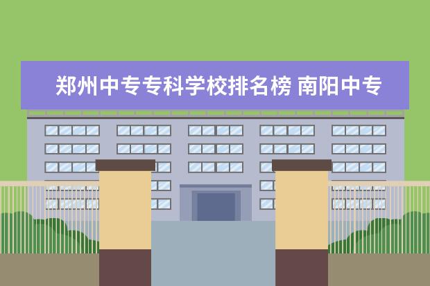 郑州中专专科学校排名榜 南阳中专学校排名榜