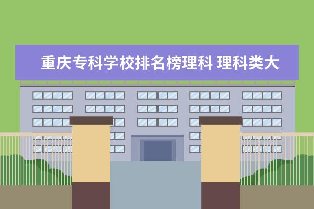 重庆专科学校排名榜理科 理科类大学排名一览表