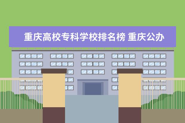 重庆高校专科学校排名榜 重庆公办职业学校排行榜前十名