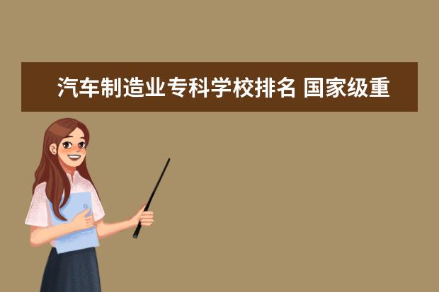 汽车制造业专科学校排名 国家级重点职业学校排名