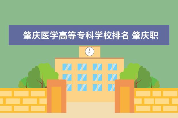 肇庆医学高等专科学校排名 肇庆职高学校排名