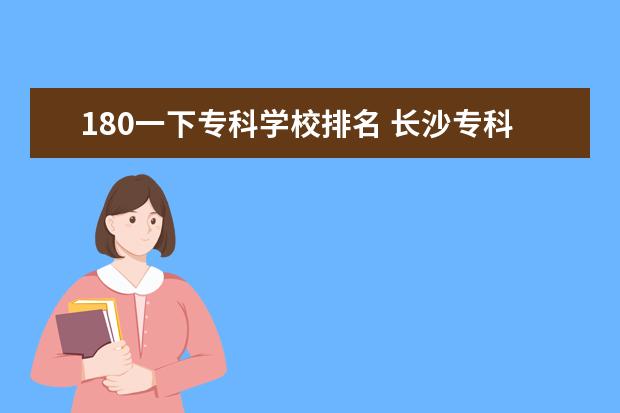 180一下专科学校排名 长沙专科180能上什么大专