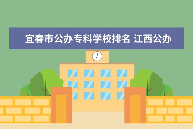 宜春市公办专科学校排名 江西公办大专院校排名