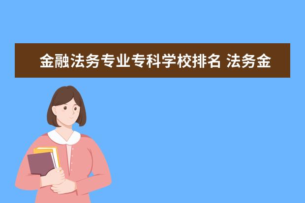 金融法务专业专科学校排名 法务金融是什么专业,法务会计是什么专业