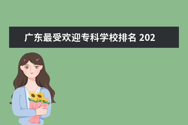 广东最受欢迎专科学校排名 2020年广东十大专科学校排名