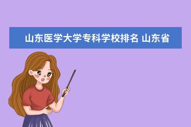 山东医学大学专科学校排名 山东省内医学类专科大学排名是什么?