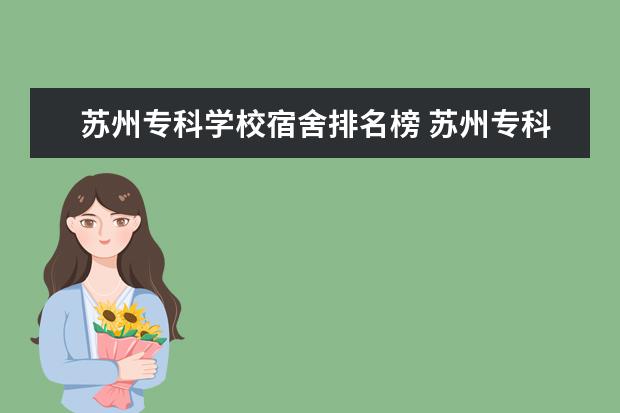 苏州专科学校宿舍排名榜 苏州专科学校排行榜以及分数线