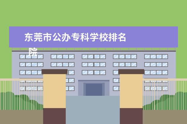 东莞市公办专科学校排名 
  院校专业：
  <br/>