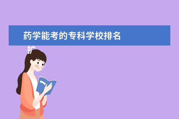 药学能考的专科学校排名 
  扩展资料