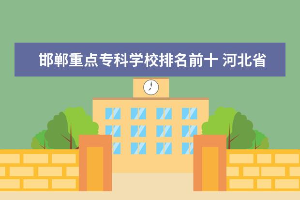 邯郸重点专科学校排名前十 河北省技校排名前十