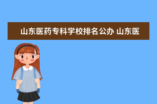 山东医药专科学校排名公办 山东医学专科学校排名公办