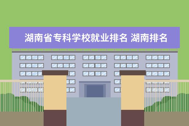湖南省专科学校就业排名 湖南排名前十的大专