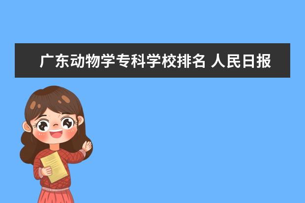 广东动物学专科学校排名 人民日报各省排名前五的大学