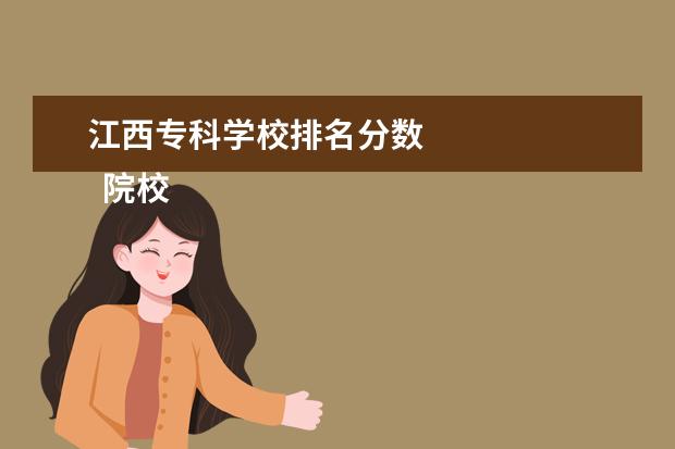 江西专科学校排名分数 
  院校专业：
  <br/>