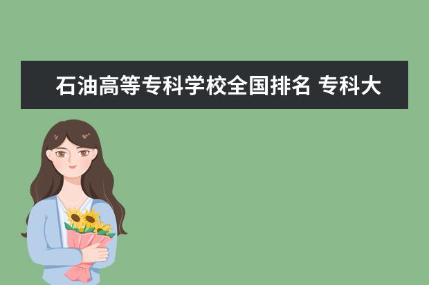 石油高等专科学校全国排名 专科大学排名
