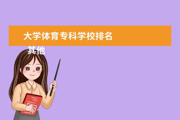 大学体育专科学校排名 
  其他信息：
  <br/>