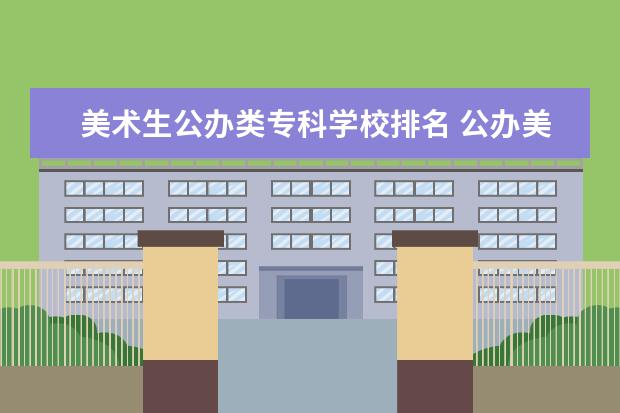 美术生公办类专科学校排名 公办美术大专学校有哪些