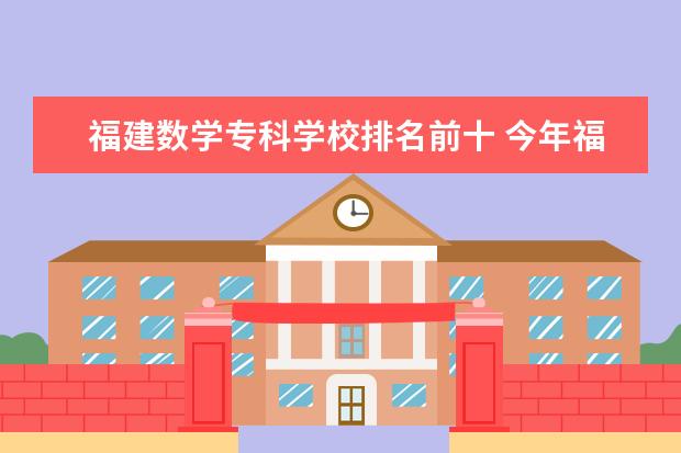 福建数学专科学校排名前十 今年福建高考数学难吗