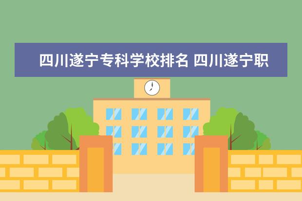 四川遂宁专科学校排名 四川遂宁职高学校排名
