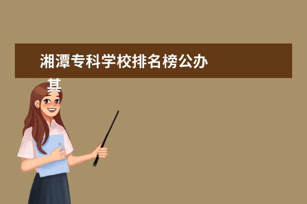 湘潭专科学校排名榜公办 
  其他信息：
  <br/>