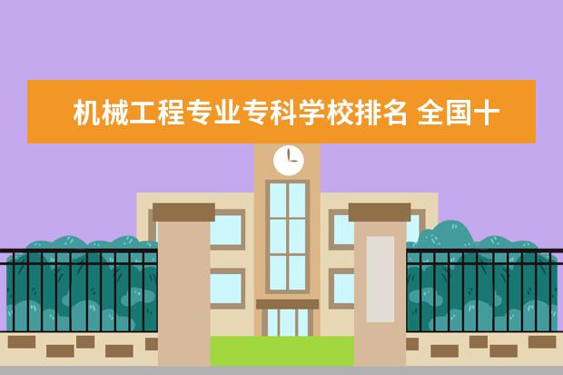 机械工程专业专科学校排名 全国十大铁路专科学校有哪些?