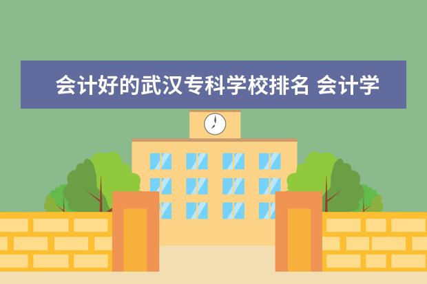 会计好的武汉专科学校排名 会计学校专科学校排名