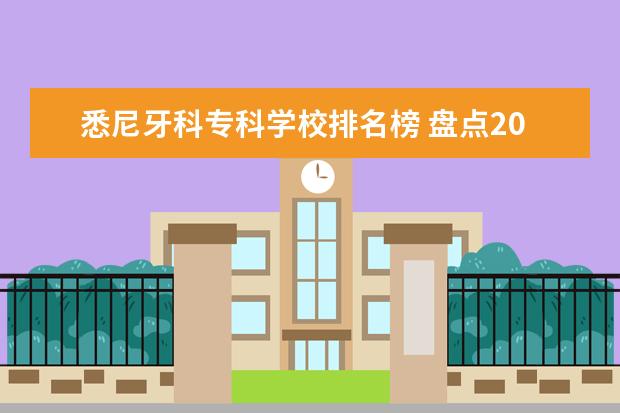 悉尼牙科专科学校排名榜 盘点2012年澳洲各大学对高考成绩的不同要求 - 百度...