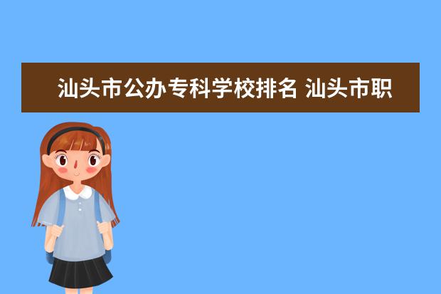 汕头市公办专科学校排名 汕头市职业技术学校排名