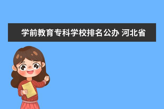 学前教育专科学校排名公办 河北省学前教育学校排名