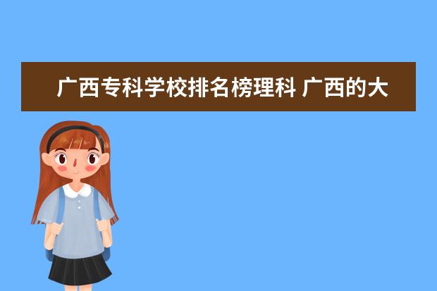 广西专科学校排名榜理科 广西的大学排名和录取分数线